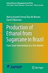 Production of Ethanol from Sugarcane in Brazil: From State Intervention to a Free Market (Hardcover, 2014)