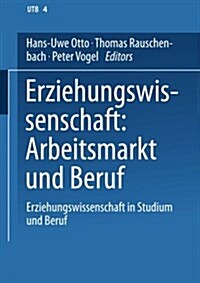 Erziehungswissenschaft: Arbeitsmarkt Und Beruf: Band 4: Erziehungswissenschaft in Studium Und Beruf. Eine Einf?rung in Vier B?den (Paperback, Softcover Repri)