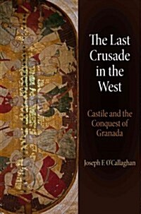 The Last Crusade in the West: Castile and the Conquest of Granada (Hardcover)