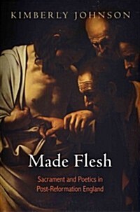 Made Flesh: Sacrament and Poetics in Post-Reformation England (Hardcover)