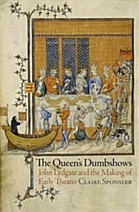 The Queens Dumbshows: John Lydgate and the Making of Early Theater (Hardcover)
