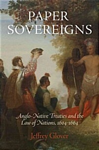 Paper Sovereigns: Anglo-Native Treaties and the Law of Nations, 164-1664 (Hardcover)