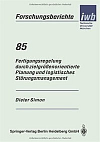 Fertigungsregelung Durch Zielgr秤enorientierte Planung Und Logistisches St?ungsmanagement (Paperback)