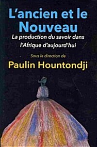 LAncien Et Le Nouveau. La Production Du Savoir Dans LAfrique DAujourdhui (Paperback)