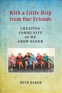 With a Little Help from Our Friends: Creating Community as We Grow Older (Hardcover)