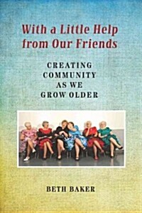 With a Little Help from Our Friends: Creating Community as We Grow Older (Paperback)