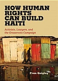 How Human Rights Can Build Haiti: Activists, Lawyers, and the Grassroots Campaign (Hardcover)