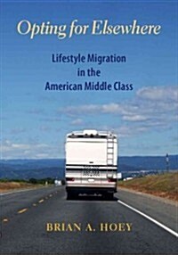 Opting for Elsewhere: Lifestyle Migration in the American Middle Class (Hardcover)