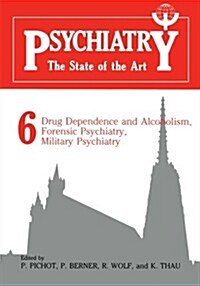 Psychiatry the State of the Art: Volume 6 Drug Dependence and Alcoholism, Forensic Psychiatry, Military Psychiatry (Paperback, Softcover Repri)