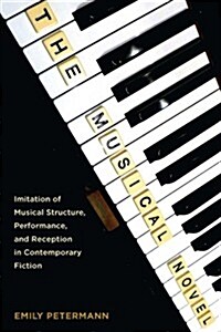 The Musical Novel: Imitation of Musical Structure, Performance, and Reception in Contemporary Fiction (Hardcover)