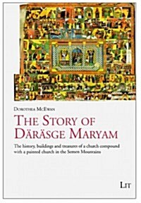 The Story of Darasge Maryam, 2: The History, Buildings and Treasures of a Church Compound with a Painted Church in the Semen Mountains (Paperback)