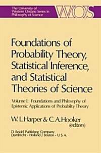 Foundations of Probability Theory, Statistical Inference, and Statistical Theories of Science: Volume I Foundations and Philosophy of Epistemic Applic (Paperback, 1976)