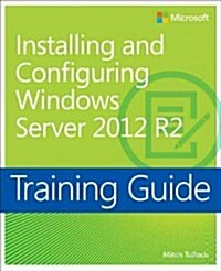Training Guide Installing and Configuring Windows Server 2012 R2 (McSa) (Paperback)