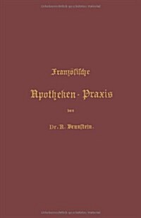 Franz?ische Apotheken-Praxis: Anleitung Zur Erlernung Der Franz?ischen Pharmacie (Paperback, Softcover Repri)