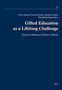 Gifted Education as a Lifelong Challenge, 12: Essays in Honour of Franz J. Monks (Paperback)