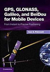 GPS, GLONASS, Galileo, and BeiDou for Mobile Devices : From Instant to Precise Positioning (Hardcover)
