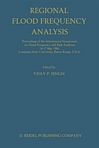 Regional Flood Frequency Analysis: Proceedings of the International Symposium on Flood Frequency and Risk Analyses, 14-17 May 1986, Louisiana State Un (Paperback, Softcover Repri)