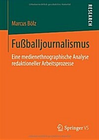Fu?alljournalismus: Eine Medienethnographische Analyse Redaktioneller Arbeitsprozesse (Paperback, 2014)