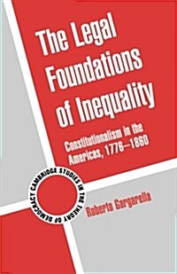 The Legal Foundations of Inequality : Constitutionalism in the Americas, 1776–1860 (Paperback)