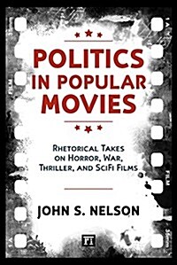 Politics in Popular Movies: Rhetorical Takes on Horror, War, Thriller, and Sci-Fi Films (Hardcover)