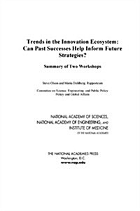 Trends in the Innovation Ecosystem: Can Past Successes Help Inform Future Strategies? Summary of Two Workshops (Paperback)