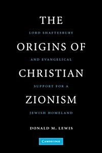 The Origins of Christian Zionism : Lord Shaftesbury and Evangelical Support for a Jewish Homeland (Paperback)