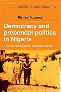Democracy and Prebendal Politics in Nigeria : The Rise and Fall of the Second Republic (Paperback)