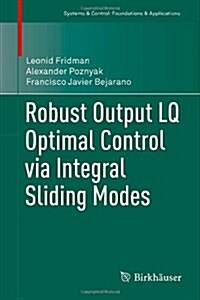 Robust Output LQ Optimal Control Via Integral Sliding Modes (Hardcover)