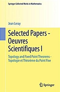 Selected Papers - Oeuvres Scientifiques I: Topology and Fixed Point Theorems Topologie Et Th?r?e Du Point Fixe Topologie Et Th?r?e Du Point Fixe (Paperback, 1998. Reprint 2)