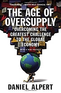 The Age of Oversupply: Overcoming the Greatest Challenge to the Global Economy (Paperback)
