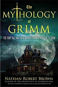 The Mythology of Grimm: The Fairy Tale and Folklore Roots of the Popular TV Show (Paperback)