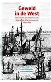 Geweld in de West: Een Militaire Geschiedenis Van de Nederlandse Atlantische Wereld, 1600-1800 (Hardcover)