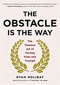 The Obstacle Is the Way: The Timeless Art of Turning Trials Into Triumph (Hardcover)