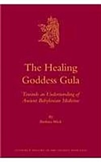 The Healing Goddess Gula: Towards an Understanding of Ancient Babylonian Medicine (Hardcover)