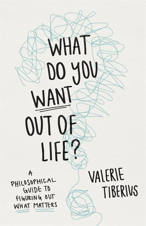 What Do You Want Out of Life?: A Philosophical Guide to Figuring Out What Matters (Paperback)