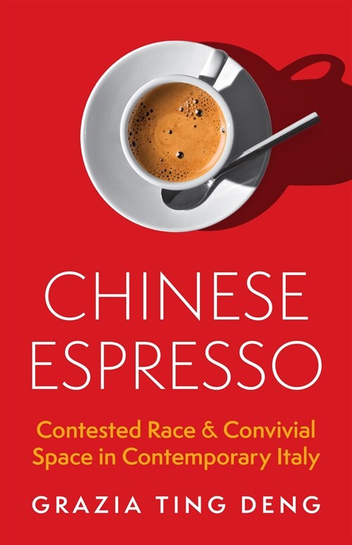 Chinese Espresso: Contested Race and Convivial Space in Contemporary Italy (Hardcover)