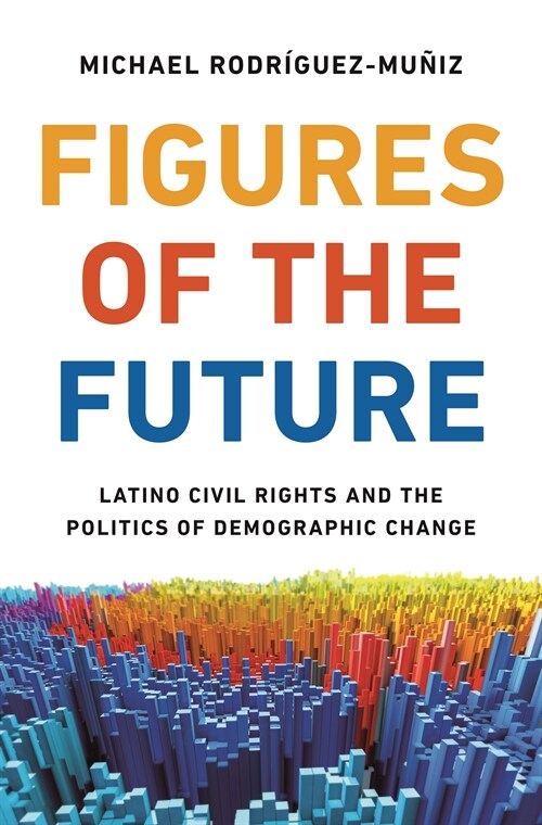 Figures of the Future: Latino Civil Rights and the Politics of Demographic Change (Paperback)
