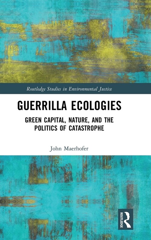 Guerrilla Ecologies : Green Capital, Nature, and the Politics of Catastrophe (Hardcover)