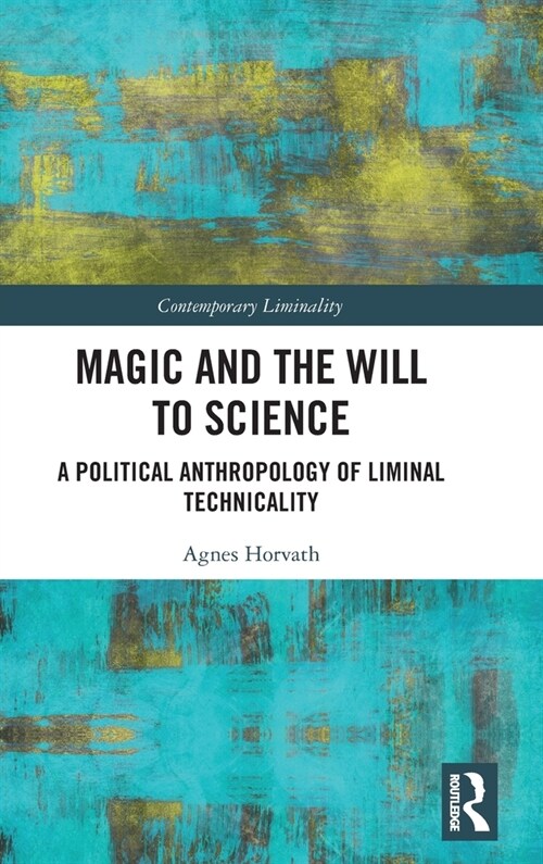 Magic and the Will to Science : A Political Anthropology of Liminal Technicality (Hardcover)