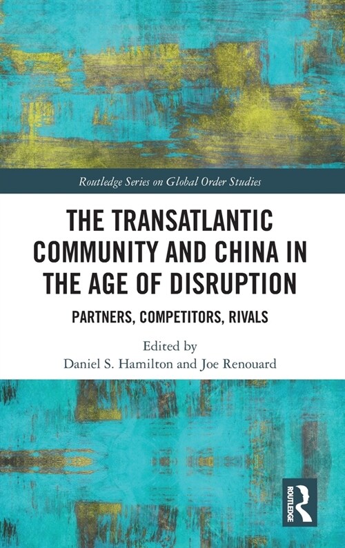 The Transatlantic Community and China in the Age of Disruption : Partners, Competitors, Rivals (Hardcover)