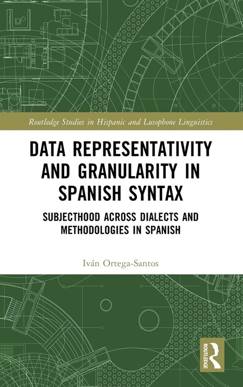 Data Representativity and Granularity in Spanish Syntax : Subjecthood across Dialects and Methodologies in Spanish (Hardcover)