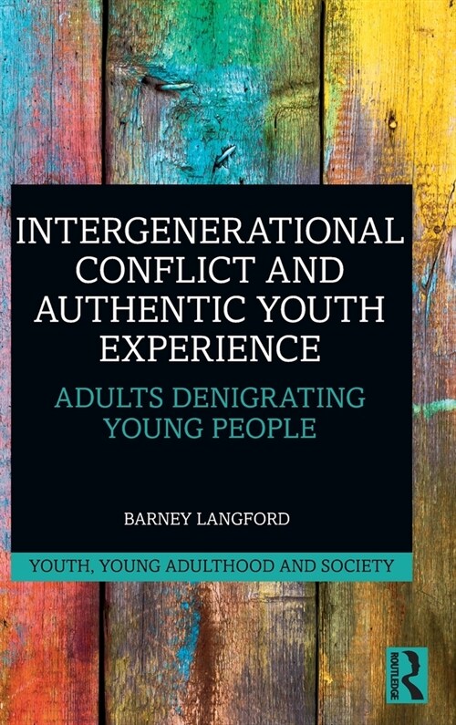 Intergenerational Conflict and Authentic Youth Experience : Adults Denigrating Young People (Hardcover)