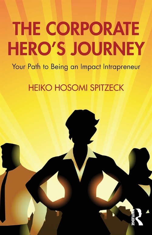 The Corporate Heros Journey : Your Path to Being an Impact Intrapreneur (Paperback)