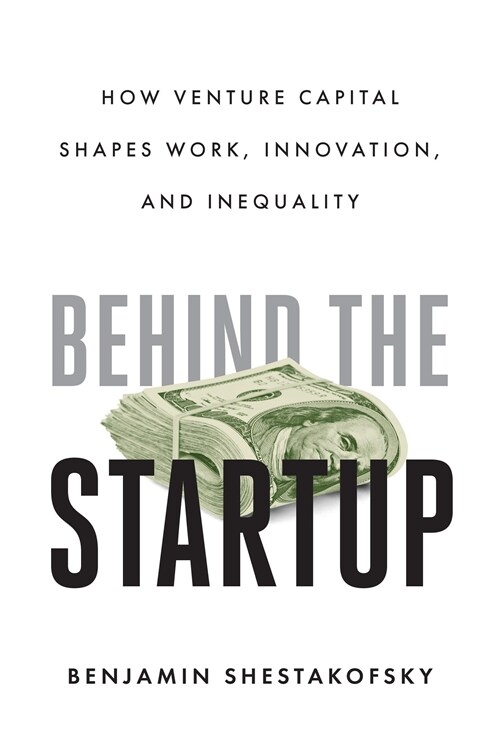 Behind the Startup: How Venture Capital Shapes Work, Innovation, and Inequality (Hardcover)