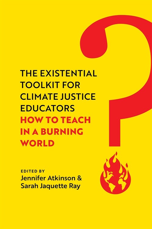 The Existential Toolkit for Climate Justice Educators: How to Teach in a Burning World (Hardcover)