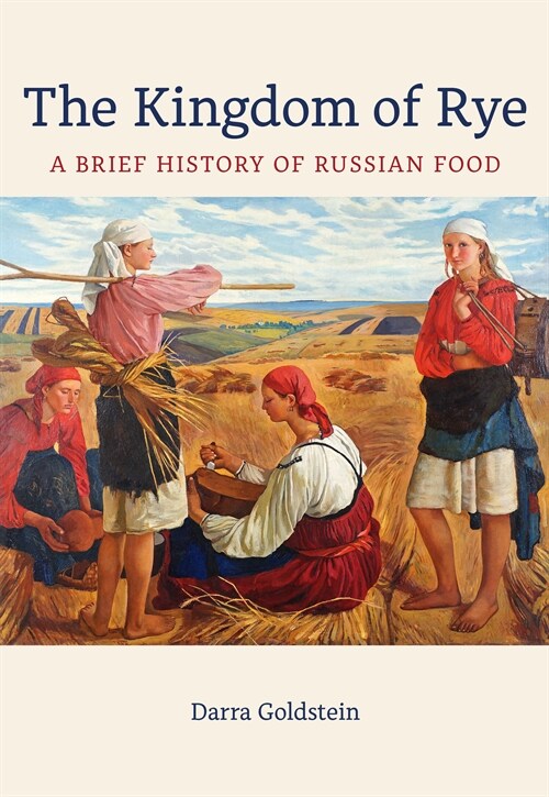 The Kingdom of Rye: A Brief History of Russian Food Volume 77 (Paperback)