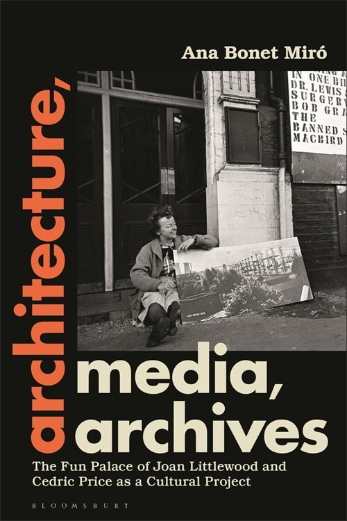 Architecture, Media, Archives : The Fun Palace of Joan Littlewood and Cedric Price as a Cultural Project (Hardcover)