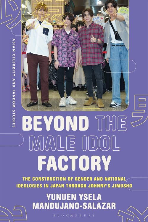 Beyond the Male Idol Factory : The Construction of Gender and National Ideologies in Japan through Johnnys Jimusho (Hardcover)