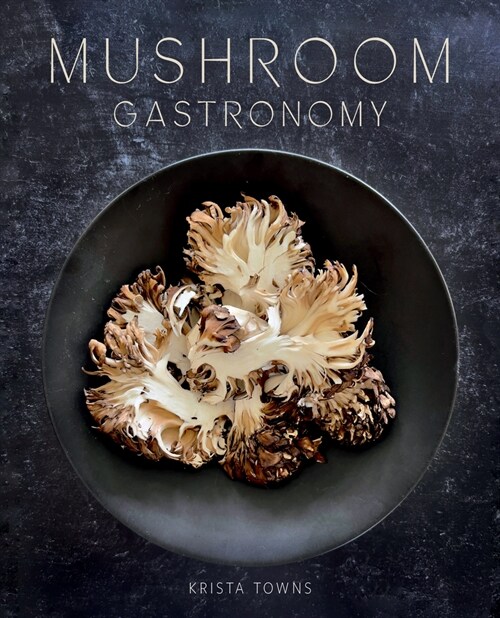 Mushroom Gastronomy: The Art of Cooking with Mushrooms (Hardcover)