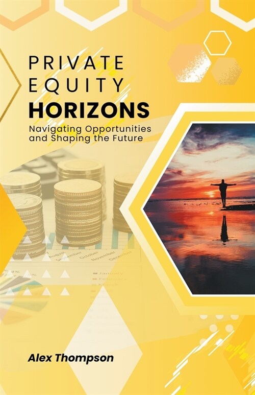 Private Equity Horizons: Navigating Opportunities and Shaping the Future (Paperback)